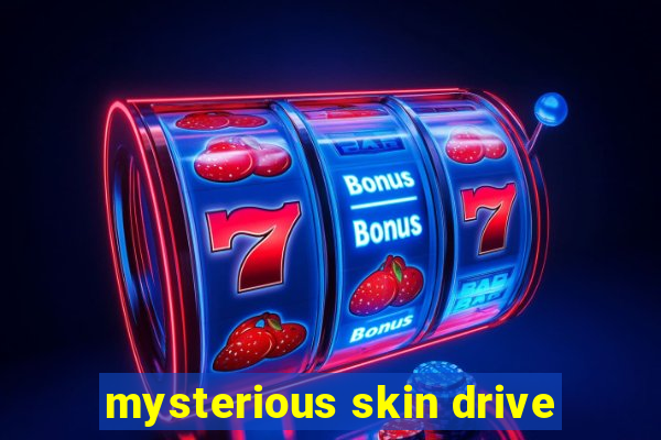 mysterious skin drive